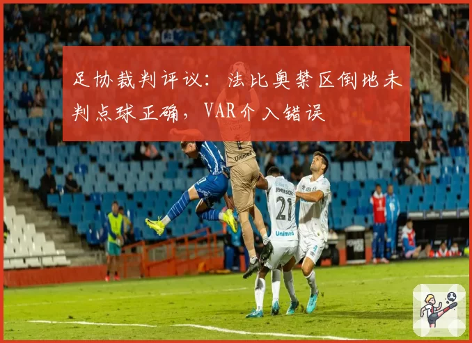 足协裁判评议:法比奥禁区倒地未判点球正确,VAR介入错误