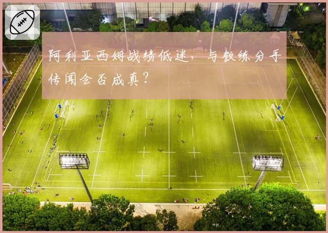 阿利亚西姆战绩低迷,与教练分手传闻会否成真?